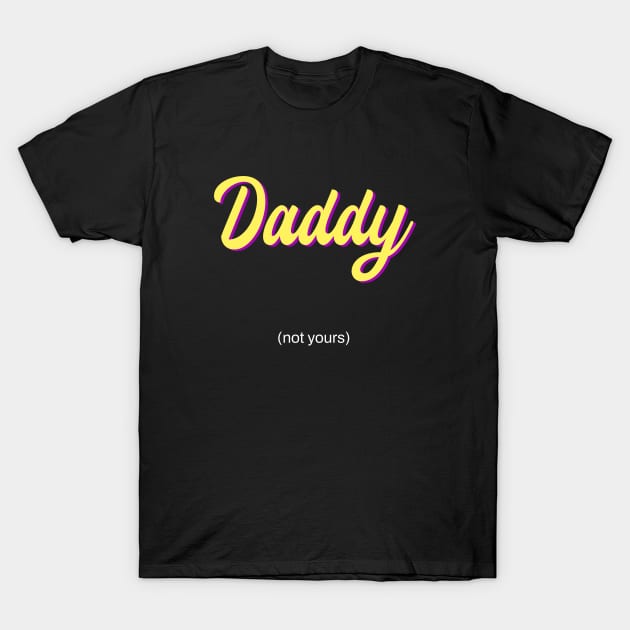 daddy - not yours T-Shirt by purplecrowshub